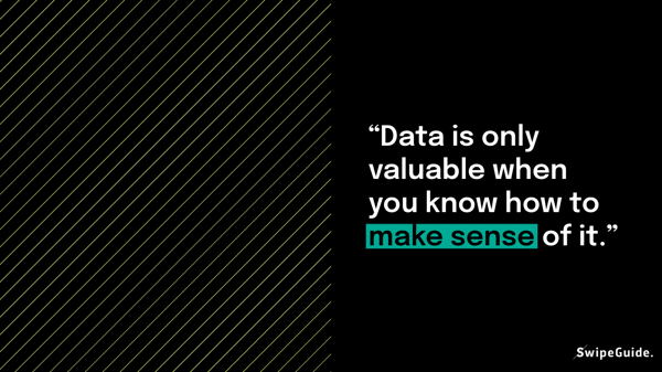 Data is only valuable when you know how to make sense of it
